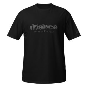 "I Dance (because I'm ugly)" Short-Sleeve Unisex T-Shirt